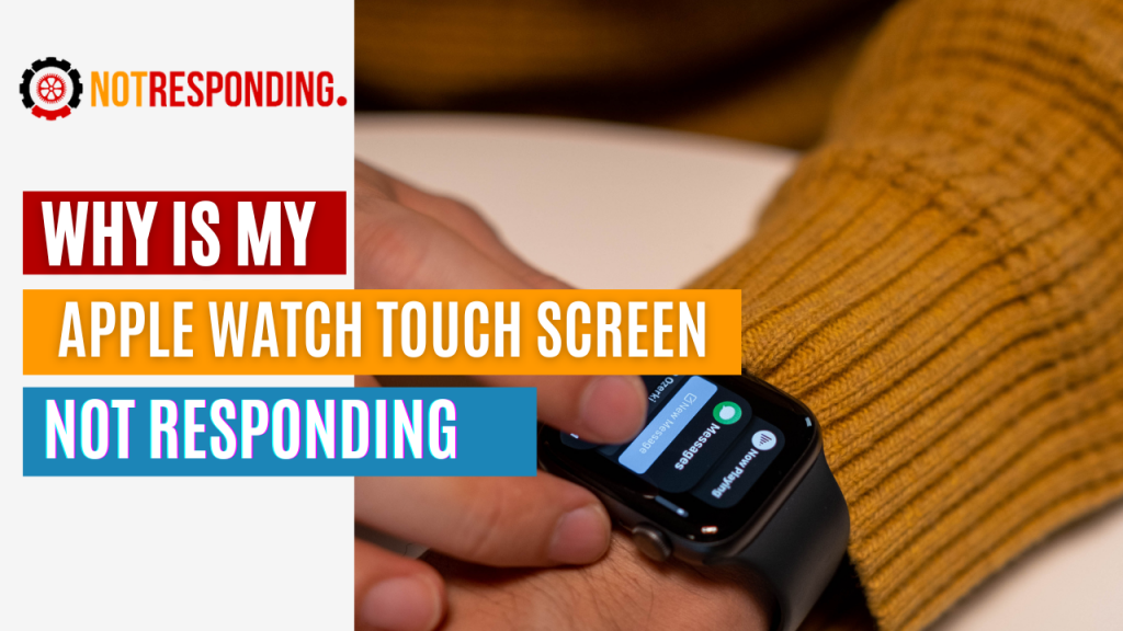 Why is My Apple Watch Touch Screen Not Responding?
