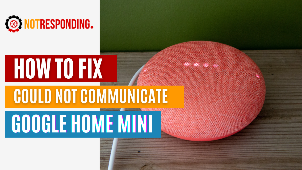 could not communicate with your google home mini